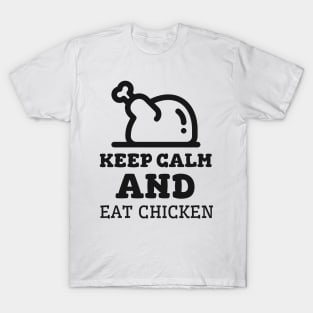 Keep Calm And Eat Chicken - Cooked Chicken With Black Text T-Shirt